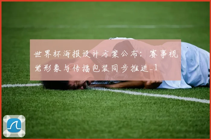 世界杯海报设计方案公布:赛事视觉形象与传播包装同步推进_1
