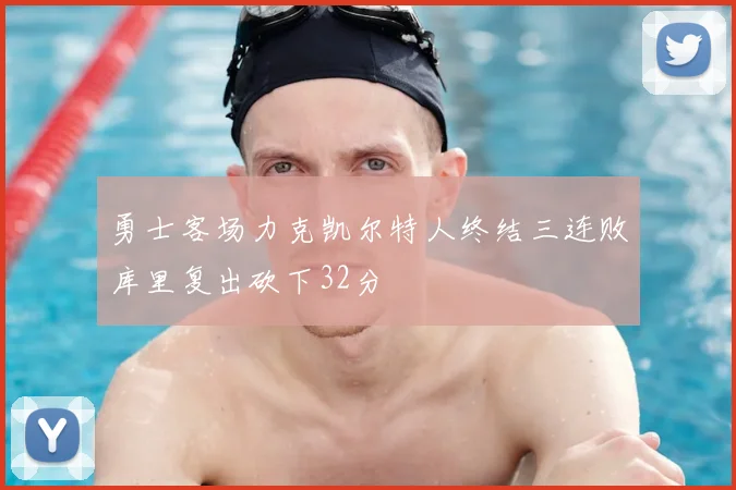 勇士客场力克凯尔特人终结三连败库里复出砍下32分