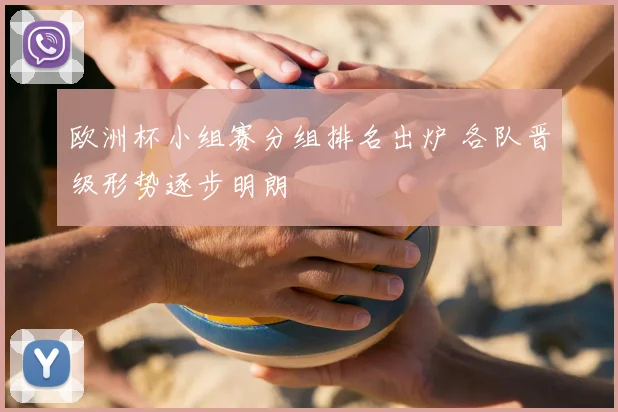 欧洲杯小组赛分组排名出炉 各队晋级形势逐步明朗