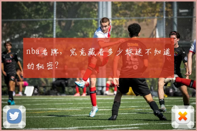 nba名牌，究竟藏着多少球迷不知道的秘密？