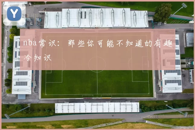 nba常识：那些你可能不知道的有趣冷知识